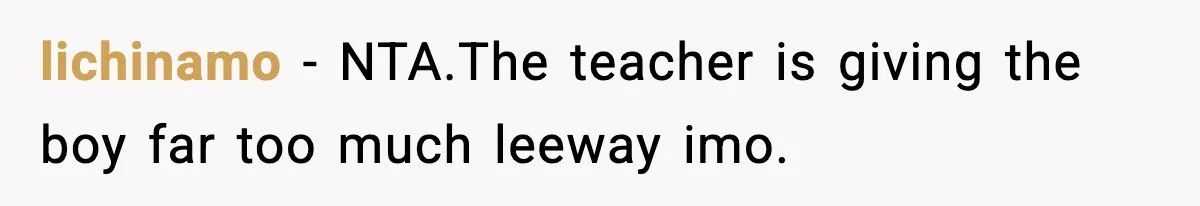 Mom Pushes Back After Teacher Says Her Daughter Must “Include Everyone,” Sparks School Meeting lichinamo − NTA.The teacher is giving the boy far too much leeway imo.
