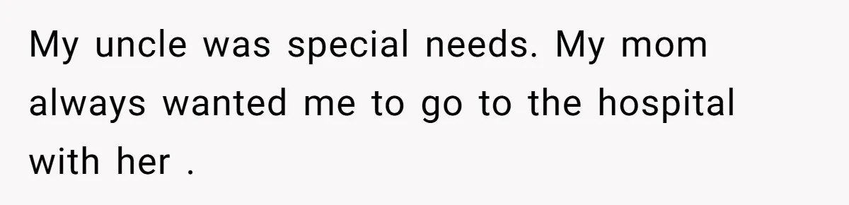 Stepdaughter Refuses To Help With Disabled Stepsister, Says It’s Not Her Problem – Is She A Jerk? My uncle was special needs. My mom always wanted me to go to the hospital with her .