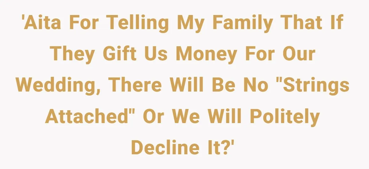 Couple Returns Wedding Gifts After Family Tries Turning Their Ceremony Into A Circus 'AITA for telling my family that if they gift us money for our wedding, there will be no "strings attached" or we will politely decline it?'