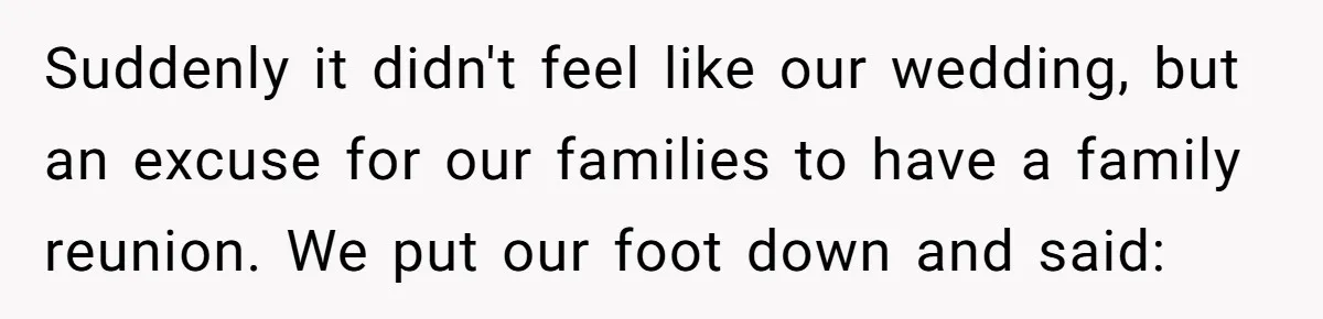Couple Returns Wedding Gifts After Family Tries Turning Their Ceremony Into A Circus Suddenly it didn't feel like our wedding, but an excuse for our families to have a family reunion. We put our foot down and said: