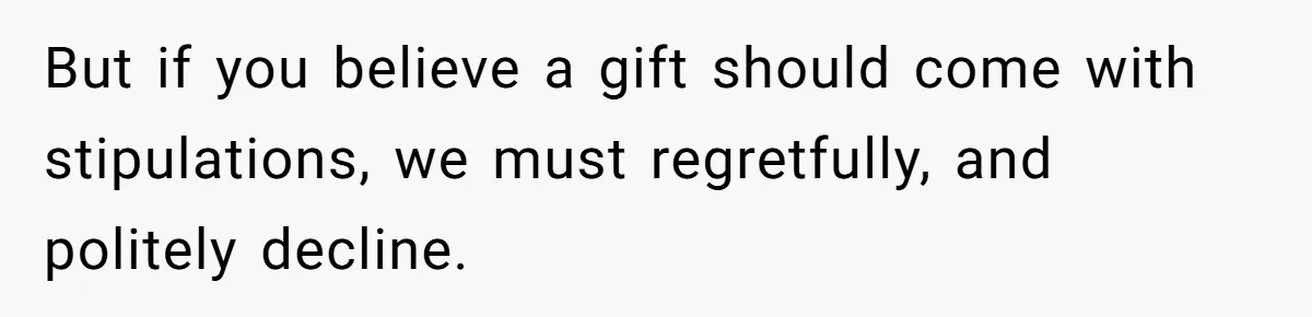 Couple Returns Wedding Gifts After Family Tries Turning Their Ceremony Into A Circus But if you believe a gift should come with stipulations, we must regretfully, and politely decline.