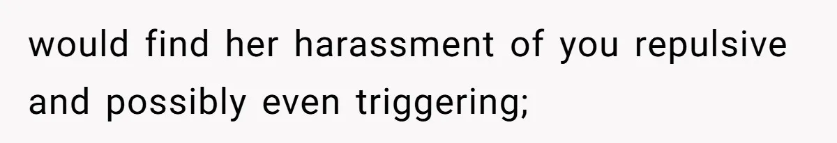 Coworker Calls Her “Slim” For Days, Cries When She Fires Back With One Word would find her harassment of you repulsive and possibly even triggering;