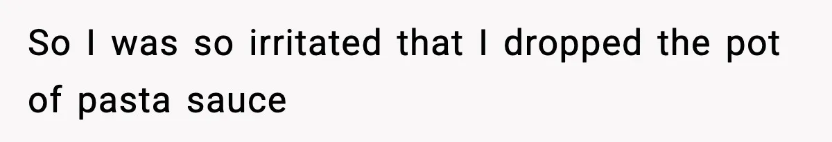 Girlfriend Walks Out After Boyfriend Calls Her A “B*tch” As A TikTok Joke And Then Demands She Clean The Mess So I was so irritated that I dropped the pot of pasta sauce