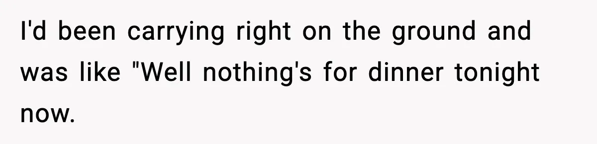 Girlfriend Walks Out After Boyfriend Calls Her A “B*tch” As A TikTok Joke And Then Demands She Clean The Mess I'd been carrying right on the ground and was like "Well nothing's for dinner tonight now.