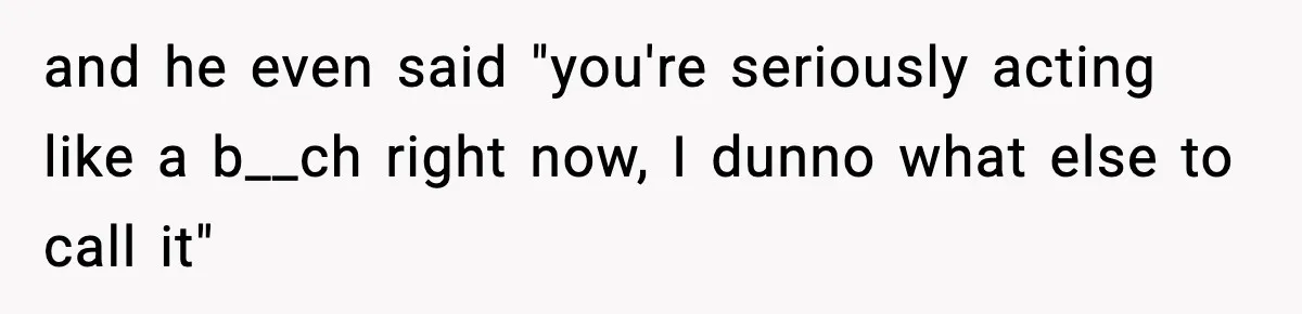 Girlfriend Walks Out After Boyfriend Calls Her A “B*tch” As A TikTok Joke And Then Demands She Clean The Mess and he even said "you're seriously acting like a b__ch right now, I dunno what else to call it"