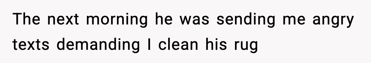 Girlfriend Walks Out After Boyfriend Calls Her A “B*tch” As A TikTok Joke And Then Demands She Clean The Mess The next morning he was sending me angry texts demanding I clean his rug