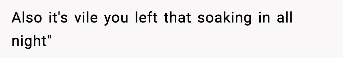 Girlfriend Walks Out After Boyfriend Calls Her A “B*tch” As A TikTok Joke And Then Demands She Clean The Mess Also it's vile you left that soaking in all night"