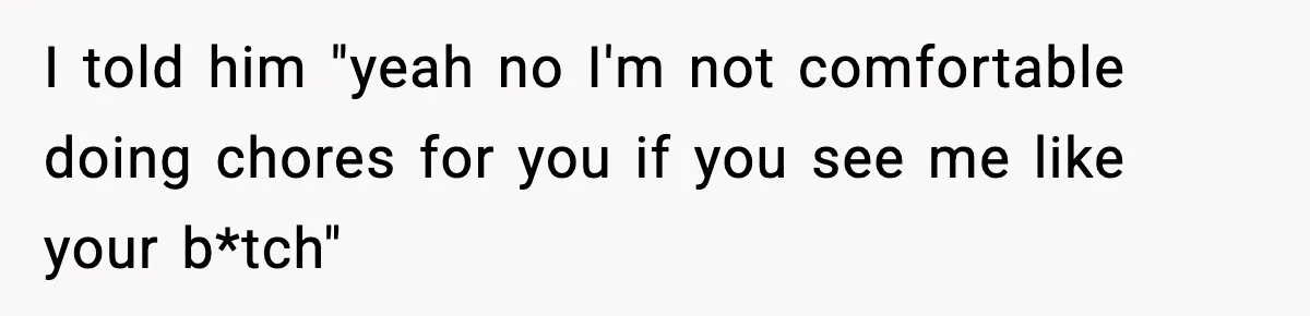 Girlfriend Walks Out After Boyfriend Calls Her A “B*tch” As A TikTok Joke And Then Demands She Clean The Mess I told him "yeah no I'm not comfortable doing chores for you if you see me like your b*tch"