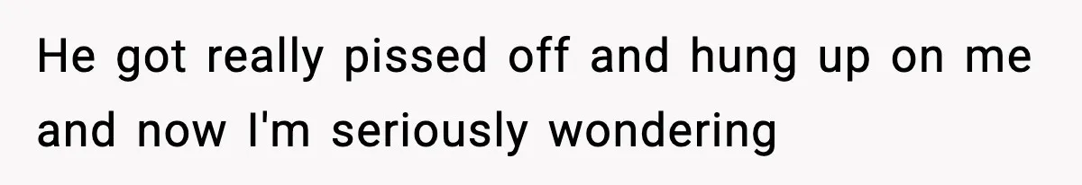 Girlfriend Walks Out After Boyfriend Calls Her A “B*tch” As A TikTok Joke And Then Demands She Clean The Mess He got really pissed off and hung up on me and now I'm seriously wondering