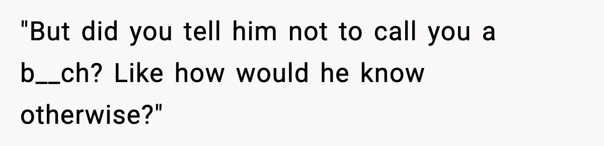 Girlfriend Walks Out After Boyfriend Calls Her A “B*tch” As A TikTok Joke And Then Demands She Clean The Mess "But did you tell him not to call you a b__ch? Like how would he know otherwise?"