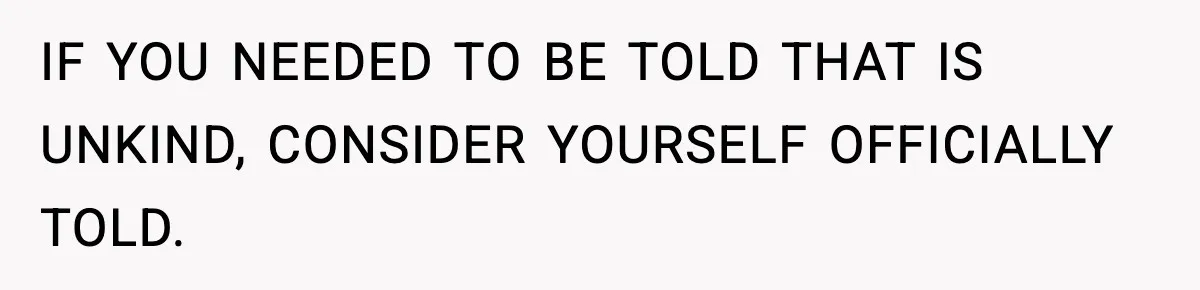 Girlfriend Walks Out After Boyfriend Calls Her A “B*tch” As A TikTok Joke And Then Demands She Clean The Mess IF YOU NEEDED TO BE TOLD THAT IS UNKIND, CONSIDER YOURSELF OFFICIALLY TOLD.
