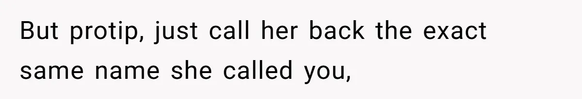 Coworker Calls Her “Slim” For Days, Cries When She Fires Back With One Word But protip, just call her back the exact same name she called you,