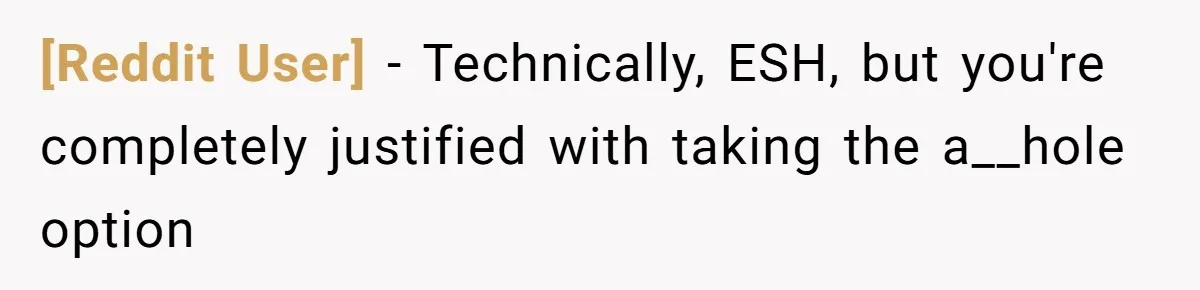 [Reddit User] − Technically, ESH, but you're completely justified with taking the a__hole option
