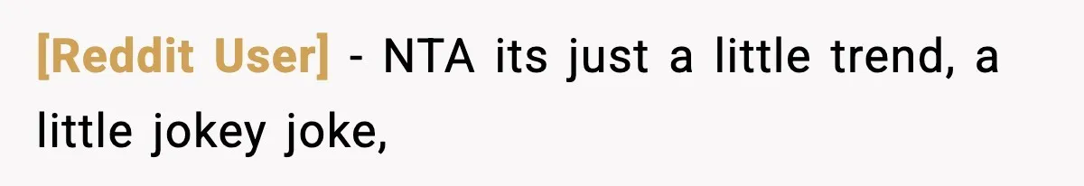 [Reddit User] − NTA its just a little trend, a little jokey joke,