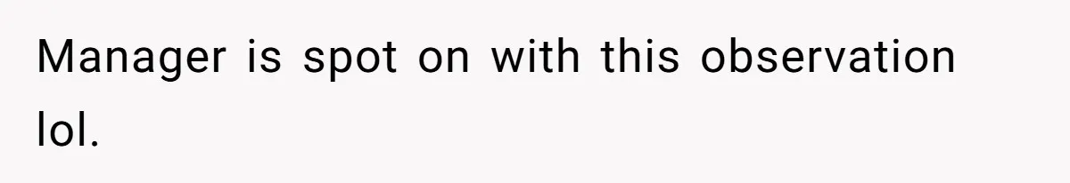 Coworker Calls Her “Slim” For Days, Cries When She Fires Back With One Word Manager is spot on with this observation lol.