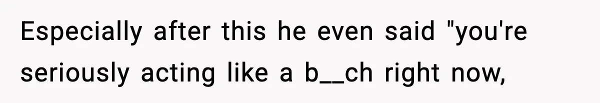 Girlfriend Walks Out After Boyfriend Calls Her A “B*tch” As A TikTok Joke And Then Demands She Clean The Mess Especially after this he even said "you're seriously acting like a b__ch right now,