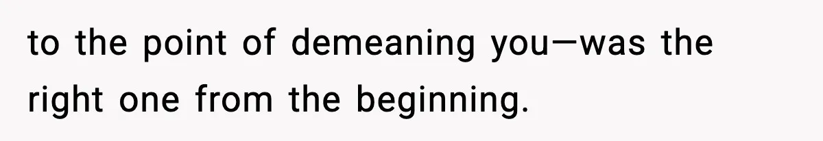 Girlfriend Walks Out After Boyfriend Calls Her A “B*tch” As A TikTok Joke And Then Demands She Clean The Mess to the point of demeaning you—was the right one from the beginning.