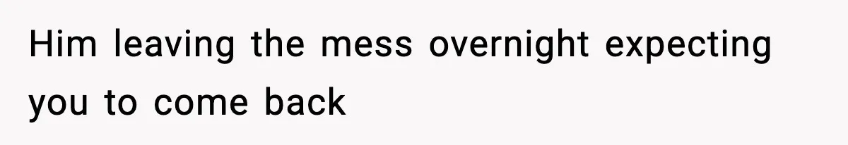 Girlfriend Walks Out After Boyfriend Calls Her A “B*tch” As A TikTok Joke And Then Demands She Clean The Mess Him leaving the mess overnight expecting you to come back