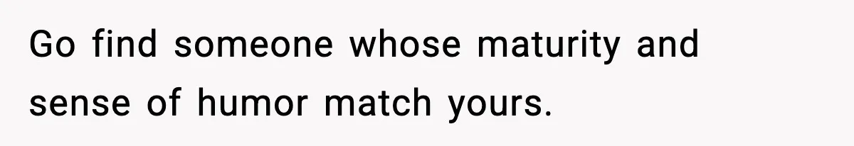 Girlfriend Walks Out After Boyfriend Calls Her A “B*tch” As A TikTok Joke And Then Demands She Clean The Mess Go find someone whose maturity and sense of humor match yours.