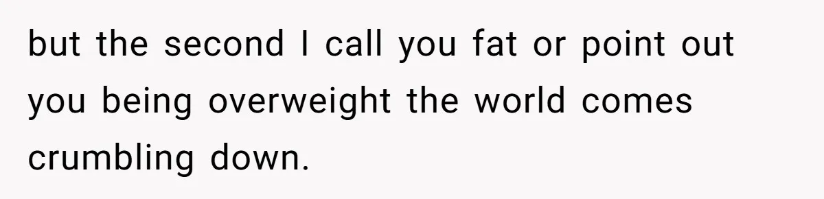 Coworker Calls Her “Slim” For Days, Cries When She Fires Back With One Word but the second I call you fat or point out you being overweight the world comes crumbling down.