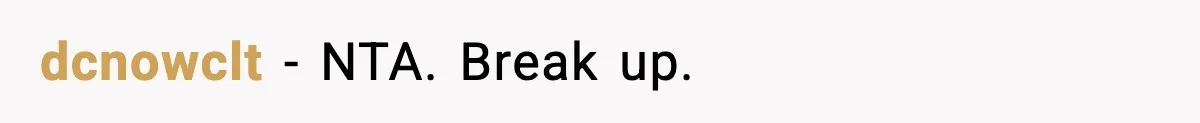 Girlfriend Walks Out After Boyfriend Calls Her A “B*tch” As A TikTok Joke And Then Demands She Clean The Mess dcnowclt − NTA. Break up.
