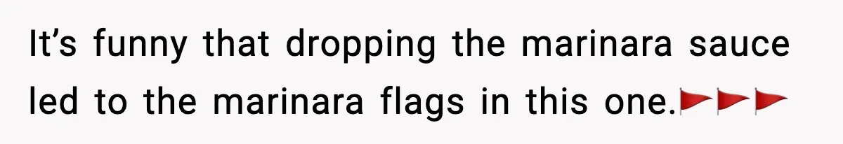 Girlfriend Walks Out After Boyfriend Calls Her A “B*tch” As A TikTok Joke And Then Demands She Clean The Mess It’s funny that dropping the marinara sauce led to the marinara flags in this one.🚩🚩🚩