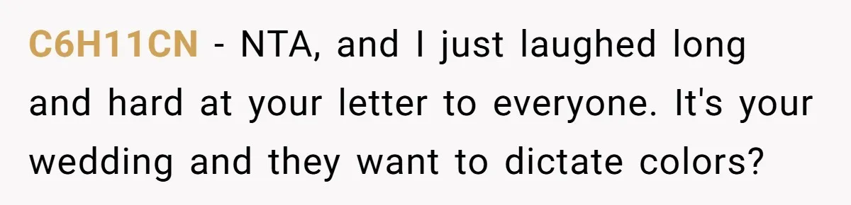 Couple Returns Wedding Gifts After Family Tries Turning Their Ceremony Into A Circus C6H11CN − NTA, and I just laughed long and hard at your letter to everyone. It's your wedding and they want to dictate colors?