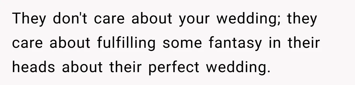 Couple Returns Wedding Gifts After Family Tries Turning Their Ceremony Into A Circus They don't care about your wedding; they care about fulfilling some fantasy in their heads about their perfect wedding.