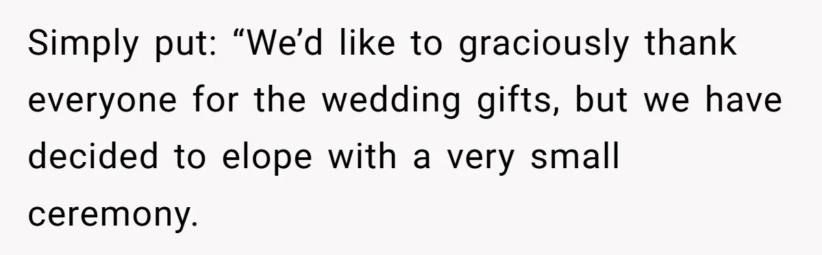 Couple Returns Wedding Gifts After Family Tries Turning Their Ceremony Into A Circus Simply put: “We’d like to graciously thank everyone for the wedding gifts, but we have decided to elope with a very small ceremony.