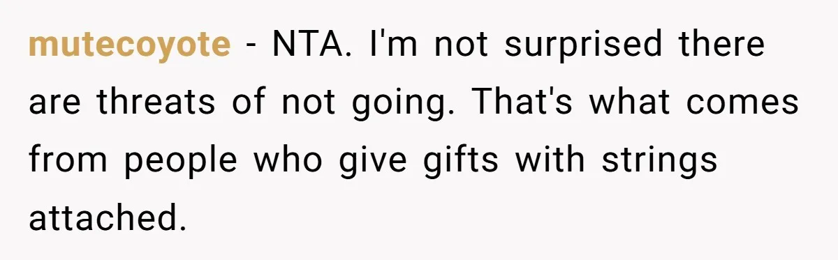 Couple Returns Wedding Gifts After Family Tries Turning Their Ceremony Into A Circus mutecoyote − NTA. I'm not surprised there are threats of not going. That's what comes from people who give gifts with strings attached.