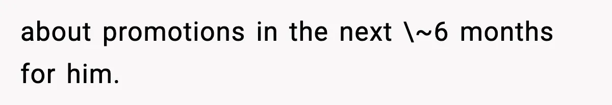 VP Fires Young Employee Weeks After Both His Parents Die, Sparks Outrage Over “Heartless” Decision about promotions in the next \~6 months for him.