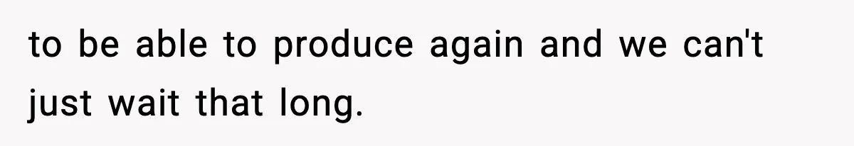 VP Fires Young Employee Weeks After Both His Parents Die, Sparks Outrage Over “Heartless” Decision to be able to produce again and we can't just wait that long.