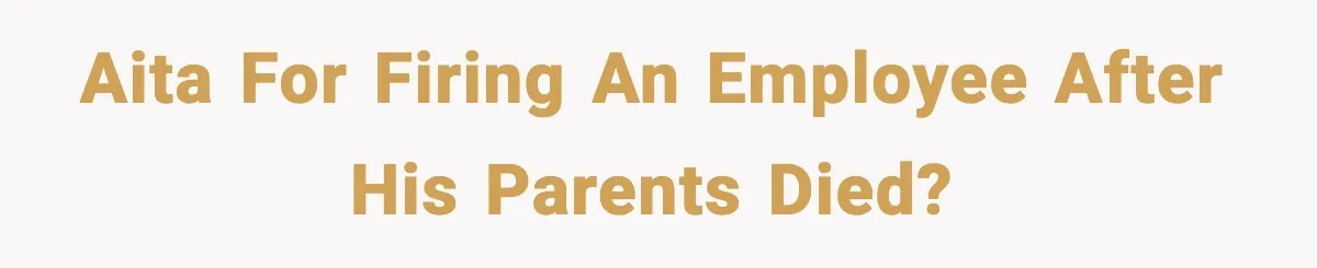 VP Fires Young Employee Weeks After Both His Parents Die, Sparks Outrage Over “Heartless” Decision AITA For Firing An Employee After His Parents Died?
