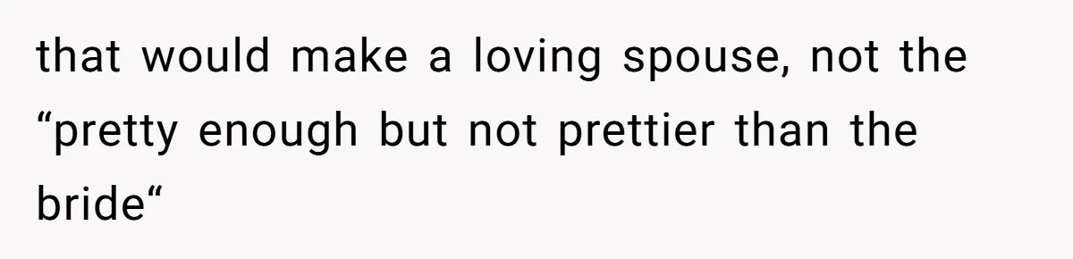Couple Returns Wedding Gifts After Family Tries Turning Their Ceremony Into A Circus that would make a loving spouse, not the “pretty enough but not prettier than the bride“