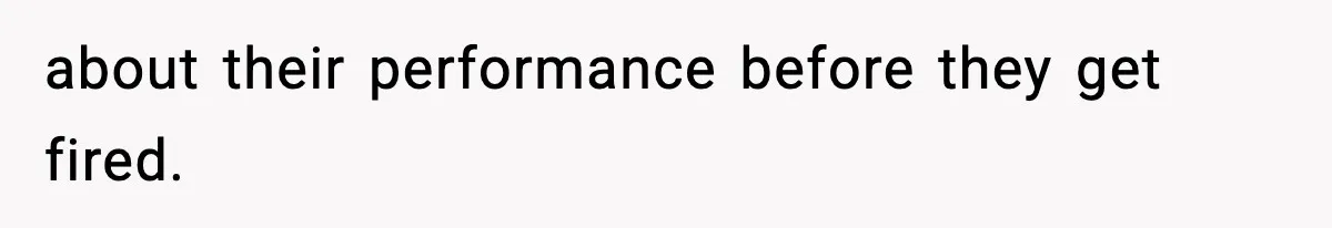 VP Fires Young Employee Weeks After Both His Parents Die, Sparks Outrage Over “Heartless” Decision about their performance before they get fired.