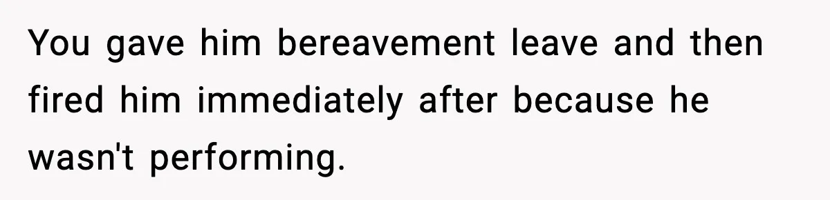 VP Fires Young Employee Weeks After Both His Parents Die, Sparks Outrage Over “Heartless” Decision You gave him bereavement leave and then fired him immediately after because he wasn't performing.