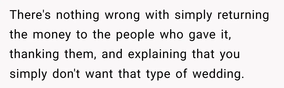 Couple Returns Wedding Gifts After Family Tries Turning Their Ceremony Into A Circus There's nothing wrong with simply returning the money to the people who gave it, thanking them, and explaining that you simply don't want that type of wedding.