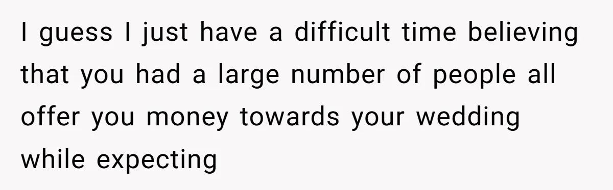 Couple Returns Wedding Gifts After Family Tries Turning Their Ceremony Into A Circus I guess I just have a difficult time believing that you had a large number of people all offer you money towards your wedding while expecting
