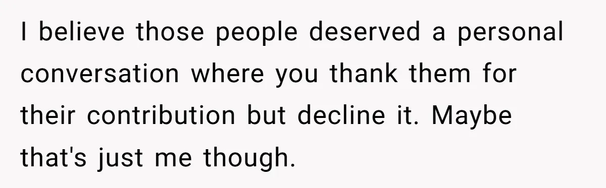 Couple Returns Wedding Gifts After Family Tries Turning Their Ceremony Into A Circus I believe those people deserved a personal conversation where you thank them for their contribution but decline it. Maybe that's just me though.