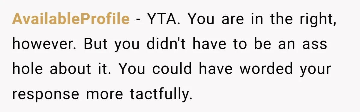 Couple Returns Wedding Gifts After Family Tries Turning Their Ceremony Into A Circus AvailableProfile − YTA. You are in the right, however. But you didn't have to be an ass hole about it. You could have worded your response more tactfully.