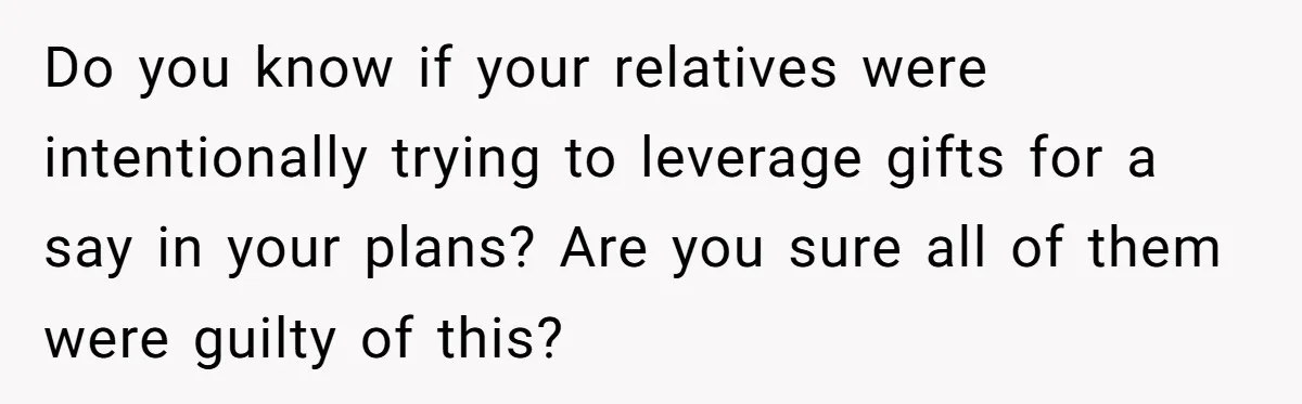 Couple Returns Wedding Gifts After Family Tries Turning Their Ceremony Into A Circus Do you know if your relatives were intentionally trying to leverage gifts for a say in your plans? Are you sure all of them were guilty of this?