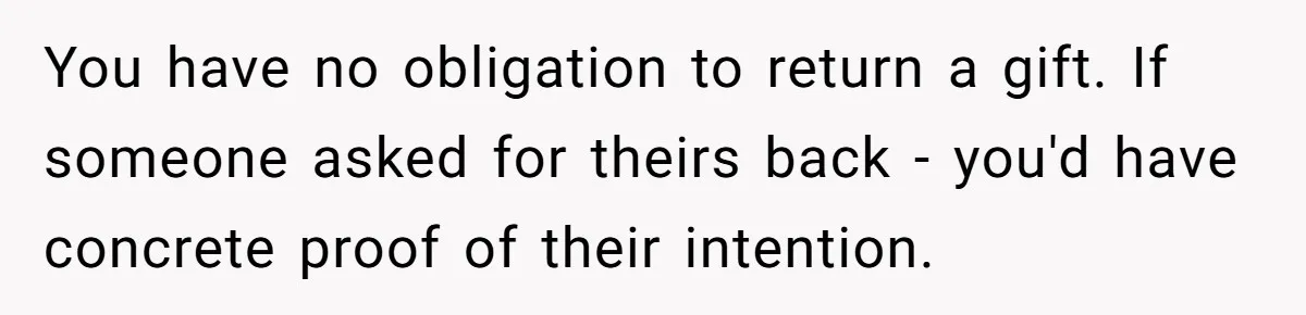 Couple Returns Wedding Gifts After Family Tries Turning Their Ceremony Into A Circus You have no obligation to return a gift. If someone asked for theirs back - you'd have concrete proof of their intention.