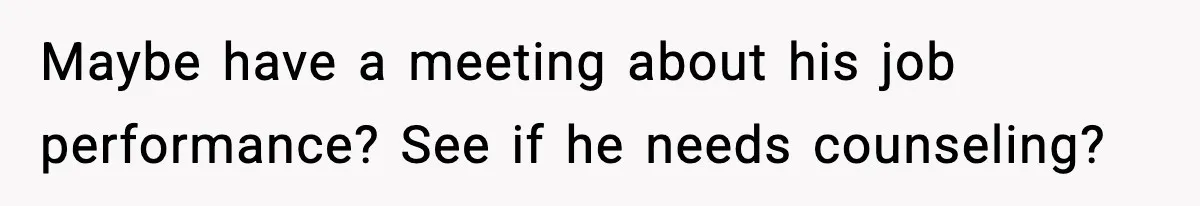 VP Fires Young Employee Weeks After Both His Parents Die, Sparks Outrage Over “Heartless” Decision Maybe have a meeting about his job performance? See if he needs counseling?