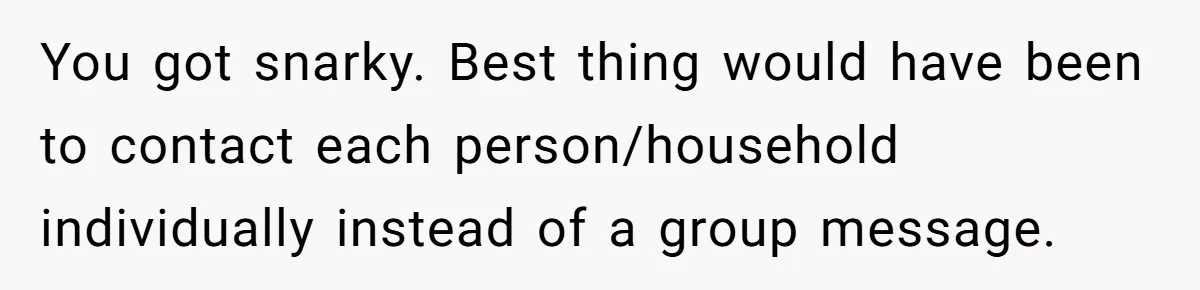 Couple Returns Wedding Gifts After Family Tries Turning Their Ceremony Into A Circus You got snarky. Best thing would have been to contact each person/household individually instead of a group message.