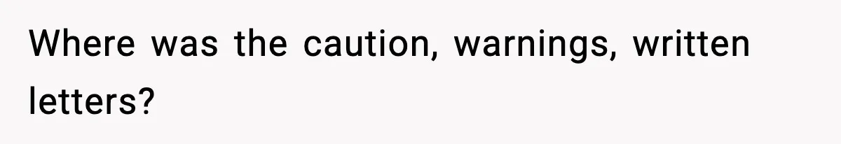 VP Fires Young Employee Weeks After Both His Parents Die, Sparks Outrage Over “Heartless” Decision Where was the caution, warnings, written letters?