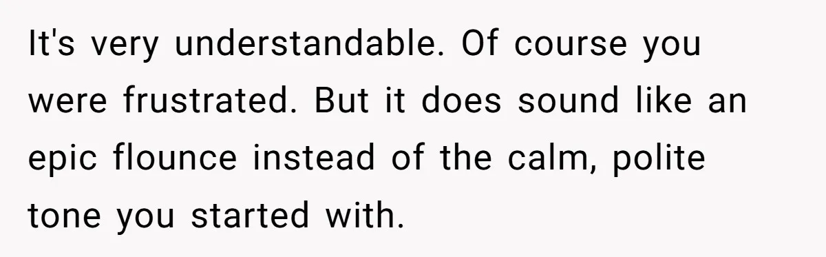 Couple Returns Wedding Gifts After Family Tries Turning Their Ceremony Into A Circus It's very understandable. Of course you were frustrated. But it does sound like an epic flounce instead of the calm, polite tone you started with.
