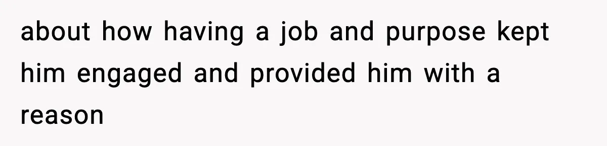 VP Fires Young Employee Weeks After Both His Parents Die, Sparks Outrage Over “Heartless” Decision about how having a job and purpose kept him engaged and provided him with a reason