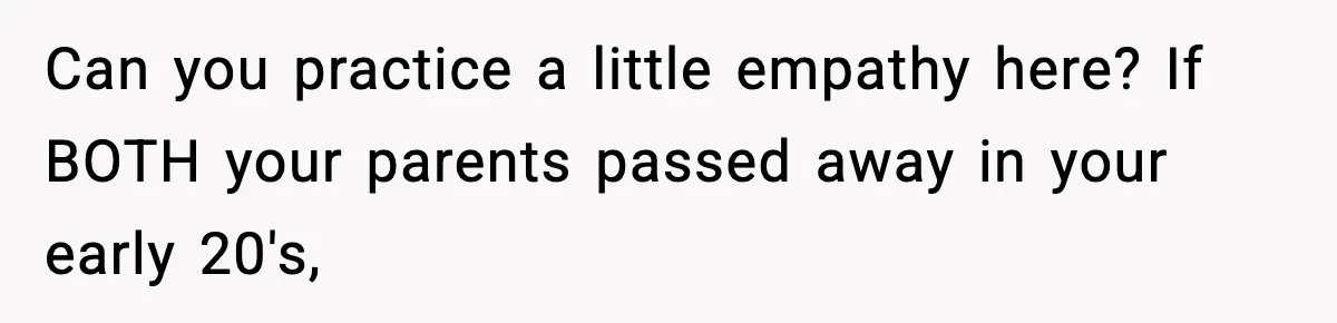 VP Fires Young Employee Weeks After Both His Parents Die, Sparks Outrage Over “Heartless” Decision Can you practice a little empathy here? If BOTH your parents passed away in your early 20's,