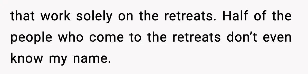 Woman Considers Quitting Cookies After Her Workplace Treats Her Like A Snack Machine that work solely on the retreats. Half of the people who come to the retreats don’t even know my name.