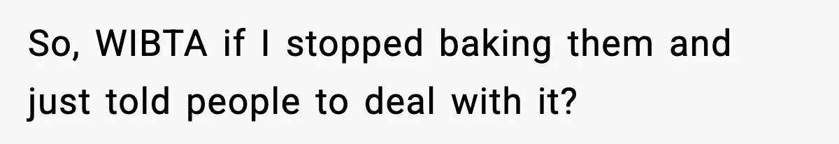 Woman Considers Quitting Cookies After Her Workplace Treats Her Like A Snack Machine So, WIBTA if I stopped baking them and just told people to deal with it?